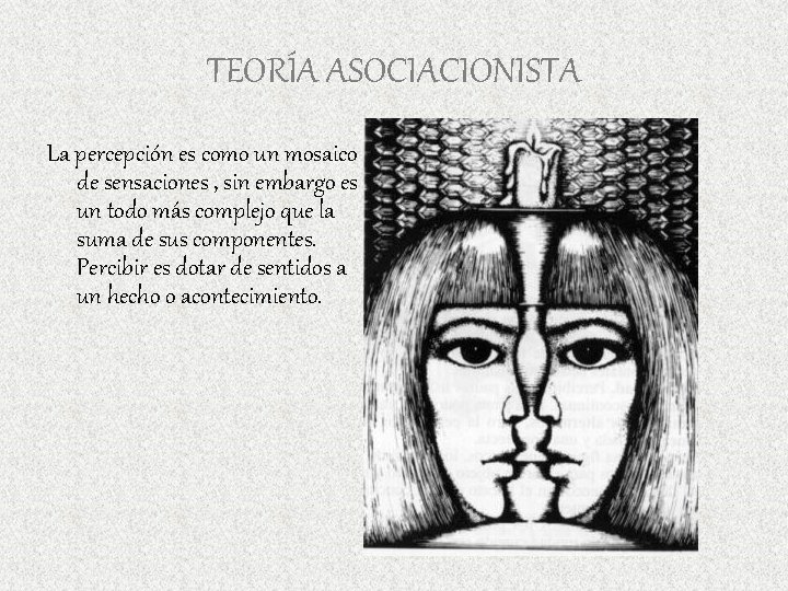 TEORÍA ASOCIACIONISTA La percepción es como un mosaico de sensaciones , sin embargo es