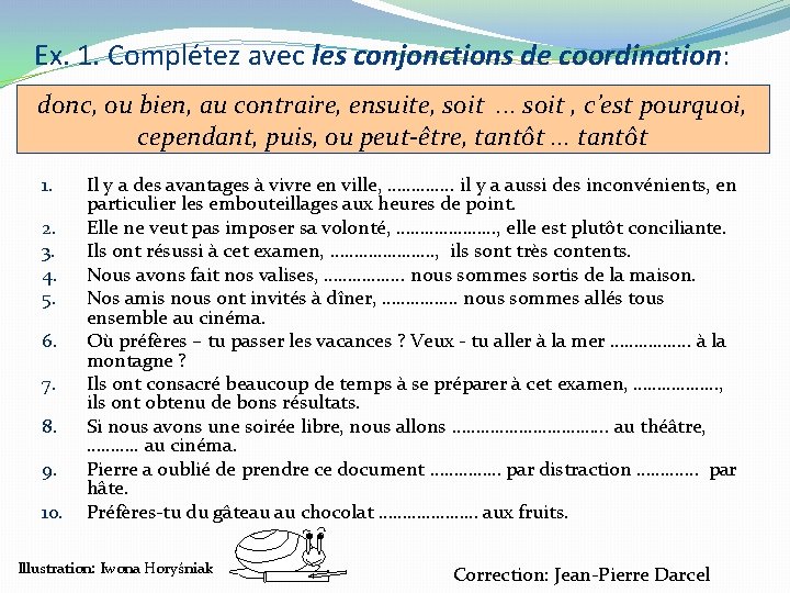 Ex. 1. Complétez avec les conjonctions de coordination: donc, ou bien, au contraire, ensuite, Ex. 1. Complétez avec les conjonctions de coordination: donc, ou bien, au contraire, ensuite,