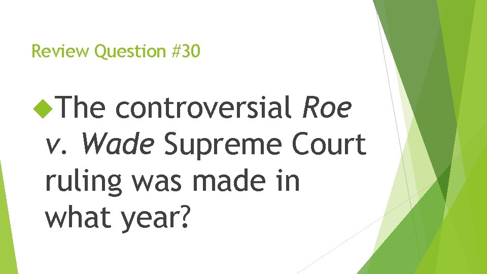 Review Question #30 The controversial Roe v. Wade Supreme Court ruling was made in