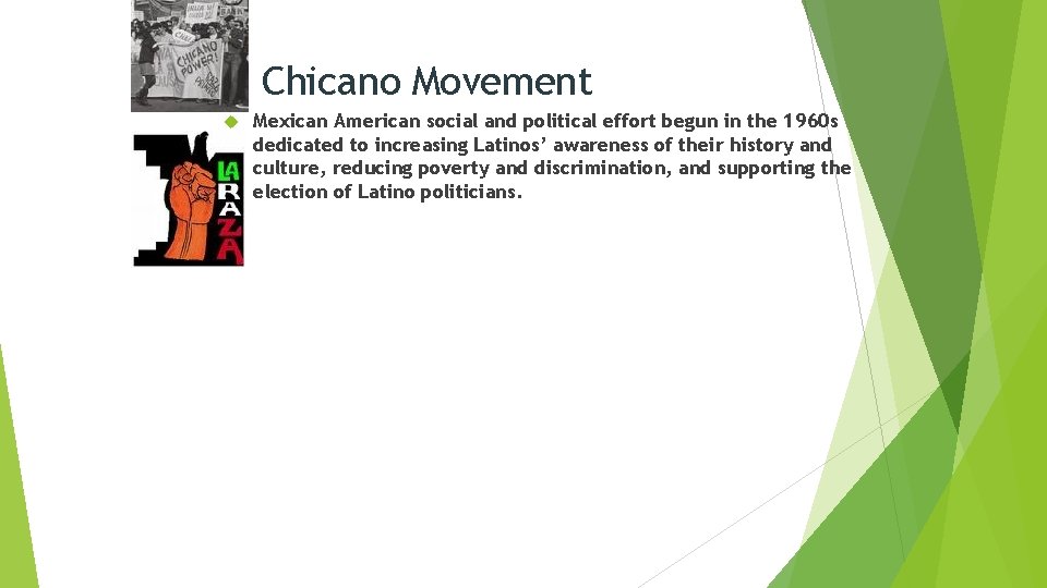 Chicano Movement Mexican American social and political effort begun in the 1960 s dedicated