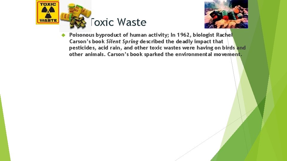 Toxic Waste Poisonous byproduct of human activity; In 1962, biologist Rachel Carson’s book Silent