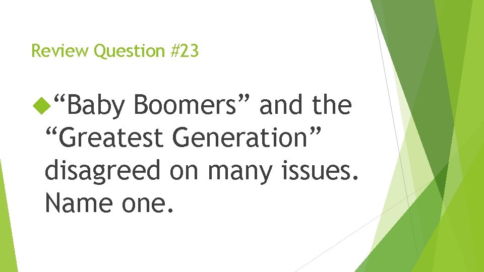 Review Question #23 “Baby Boomers” and the “Greatest Generation” disagreed on many issues. Name