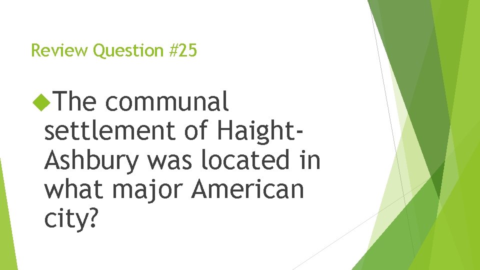 Review Question #25 The communal settlement of Haight. Ashbury was located in what major