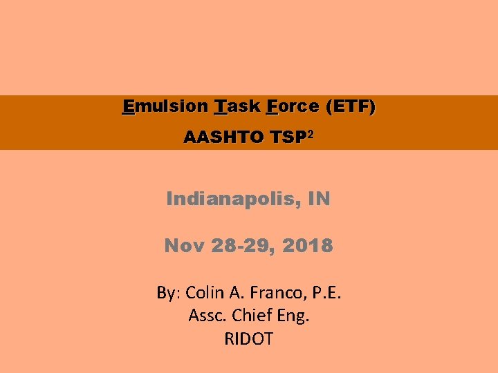 Emulsion Task Force (ETF) AASHTO TSP 2 Indianapolis, IN Nov 28 -29, 2018 By: