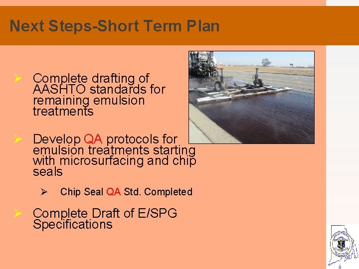 Next Steps-Short Term Plan Ø Complete drafting of AASHTO standards for remaining emulsion treatments