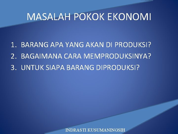 MASALAH POKOK EKONOMI 1. BARANG APA YANG AKAN DI PRODUKSI? 2. BAGAIMANA CARA MEMPRODUKSINYA?