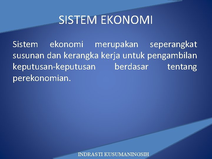 SISTEM EKONOMI Sistem ekonomi merupakan seperangkat susunan dan kerangka kerja untuk pengambilan keputusan-keputusan berdasar