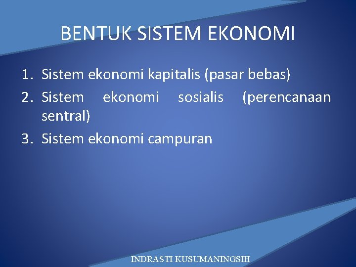 BENTUK SISTEM EKONOMI 1. Sistem ekonomi kapitalis (pasar bebas) 2. Sistem ekonomi sosialis (perencanaan