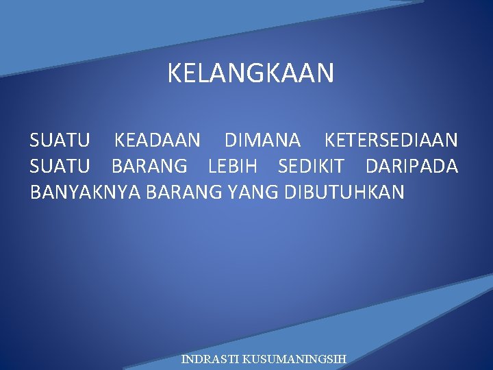 KELANGKAAN SUATU KEADAAN DIMANA KETERSEDIAAN SUATU BARANG LEBIH SEDIKIT DARIPADA BANYAKNYA BARANG YANG DIBUTUHKAN