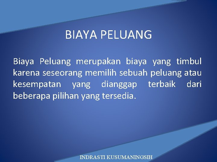 BIAYA PELUANG Biaya Peluang merupakan biaya yang timbul karena seseorang memilih sebuah peluang atau