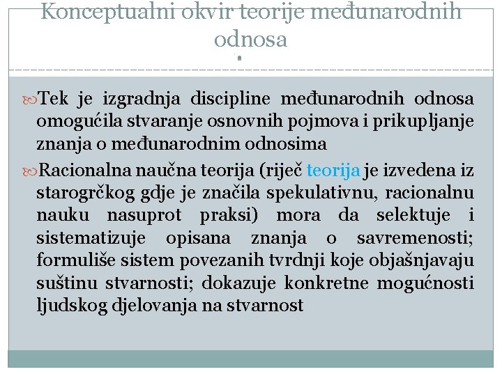 Konceptualni okvir teorije međunarodnih odnosa Tek je izgradnja discipline međunarodnih odnosa omogućila stvaranje osnovnih