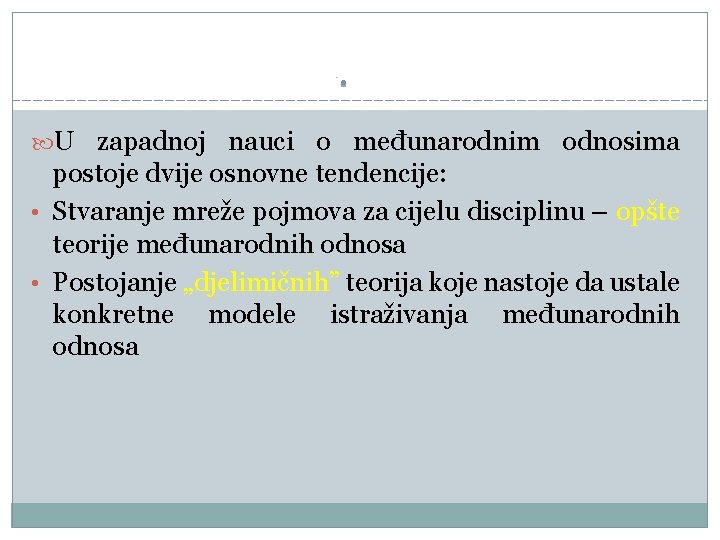  U zapadnoj nauci o međunarodnim odnosima postoje dvije osnovne tendencije: • Stvaranje mreže