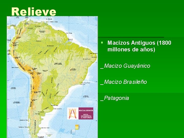 Relieve § Macizos Antiguos (1800 millones de años) _Macizo Guayánico _Macizo Brasileño _Patagonia 