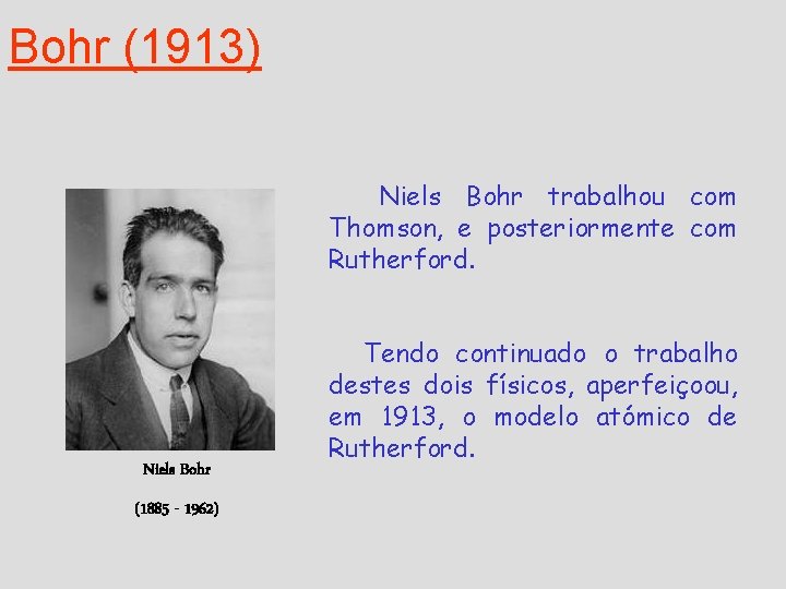 Bohr (1913) Niels Bohr trabalhou com Thomson, e posteriormente com Rutherford. Niels Bohr (1885 Bohr (1913) Niels Bohr trabalhou com Thomson, e posteriormente com Rutherford. Niels Bohr (1885
