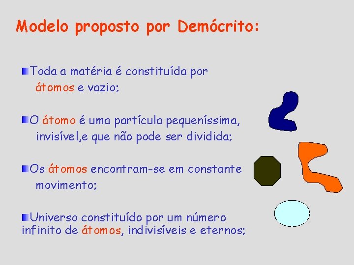 Modelo proposto por Demócrito: Toda a matéria é constituída por átomos e vazio; O Modelo proposto por Demócrito: Toda a matéria é constituída por átomos e vazio; O