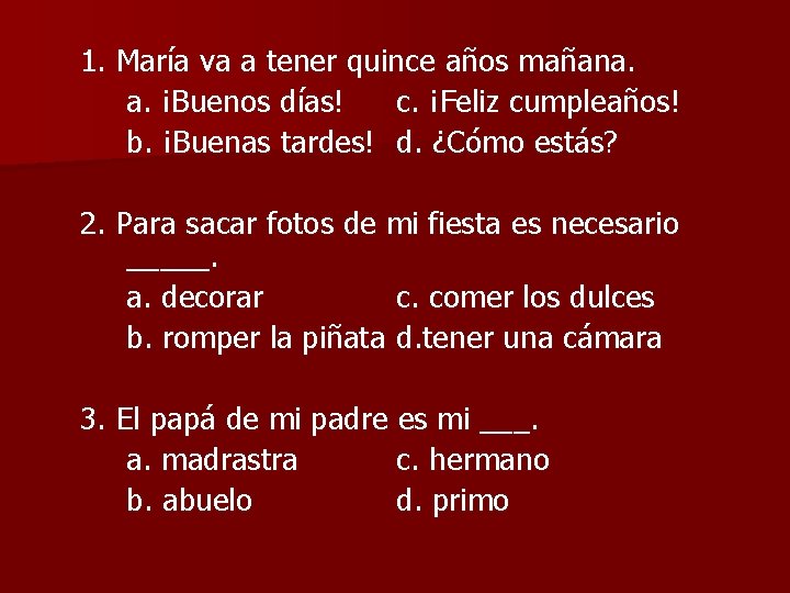 1. María va a tener quince años mañana. a. ¡Buenos días! c. ¡Feliz cumpleaños!