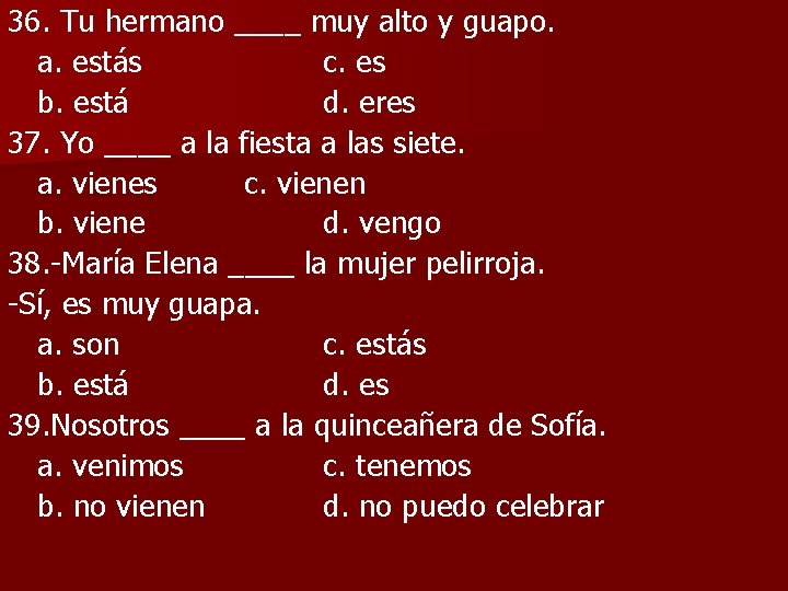 36. Tu hermano ____ muy alto y guapo. a. estás c. es b. está