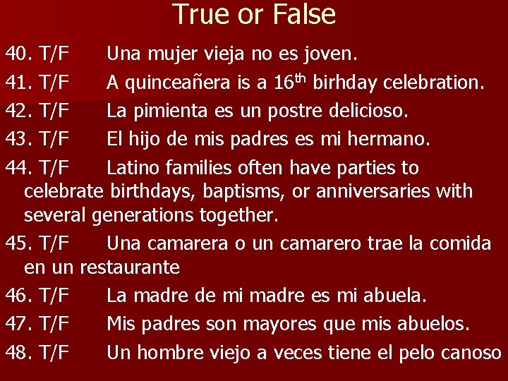 True or False 40. T/F Una mujer vieja no es joven. 41. T/F A