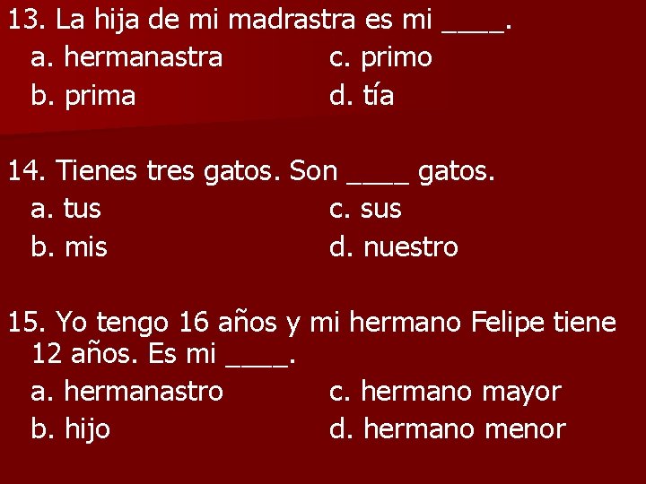 13. La hija de mi madrastra es mi ____. a. hermanastra c. primo b.