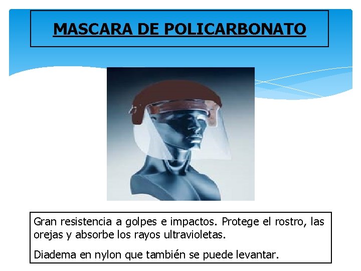 MASCARA DE POLICARBONATO Gran resistencia a golpes e impactos. Protege el rostro, las orejas