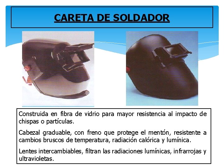 CARETA DE SOLDADOR Construida en fibra de vidrio para mayor resistencia al impacto de