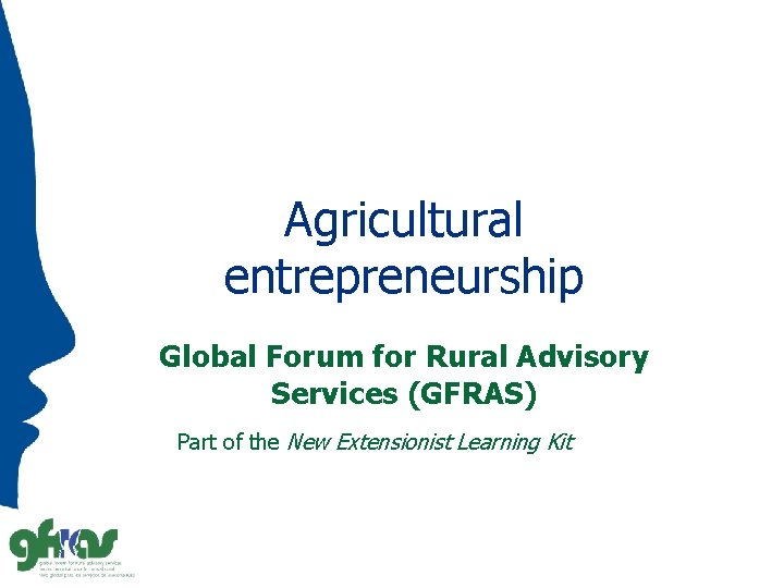 Agricultural entrepreneurship Global Forum for Rural Advisory Services (GFRAS) Part of the New Extensionist