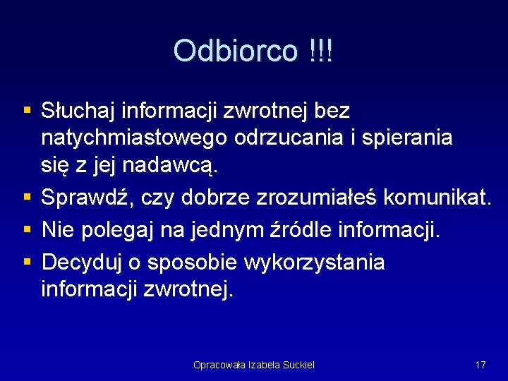 Odbiorco !!! § Słuchaj informacji zwrotnej bez natychmiastowego odrzucania i spierania się z jej Odbiorco !!! § Słuchaj informacji zwrotnej bez natychmiastowego odrzucania i spierania się z jej