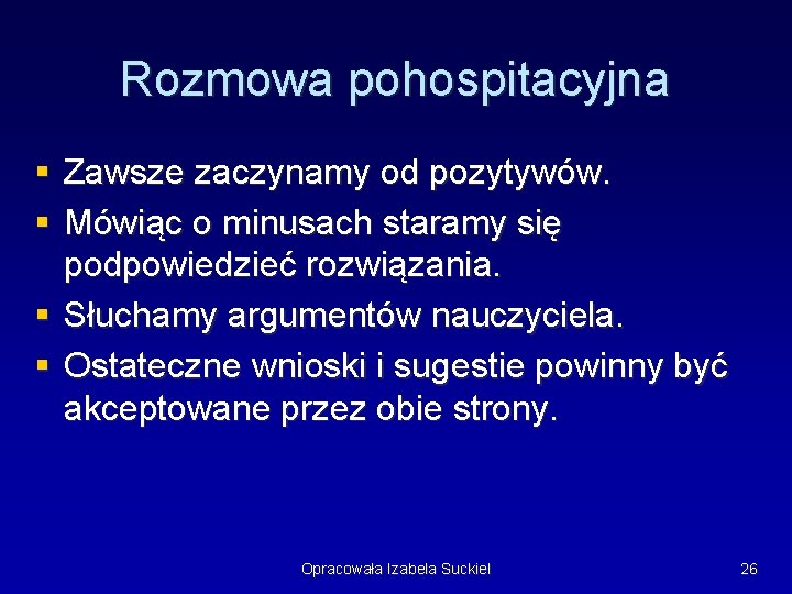 Rozmowa pohospitacyjna § Zawsze zaczynamy od pozytywów. § Mówiąc o minusach staramy się podpowiedzieć Rozmowa pohospitacyjna § Zawsze zaczynamy od pozytywów. § Mówiąc o minusach staramy się podpowiedzieć