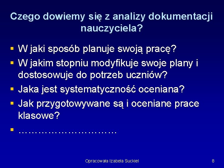 Czego dowiemy się z analizy dokumentacji nauczyciela? § W jaki sposób planuje swoją pracę? Czego dowiemy się z analizy dokumentacji nauczyciela? § W jaki sposób planuje swoją pracę?