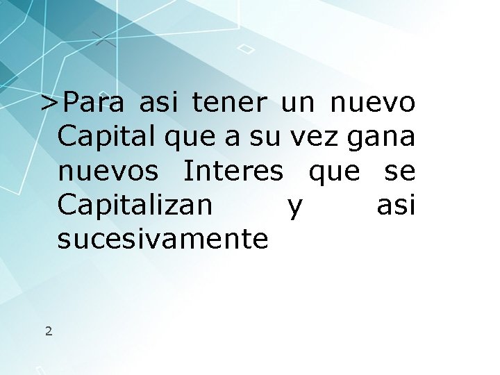 >Para asi tener un nuevo Capital que a su vez gana nuevos Interes que