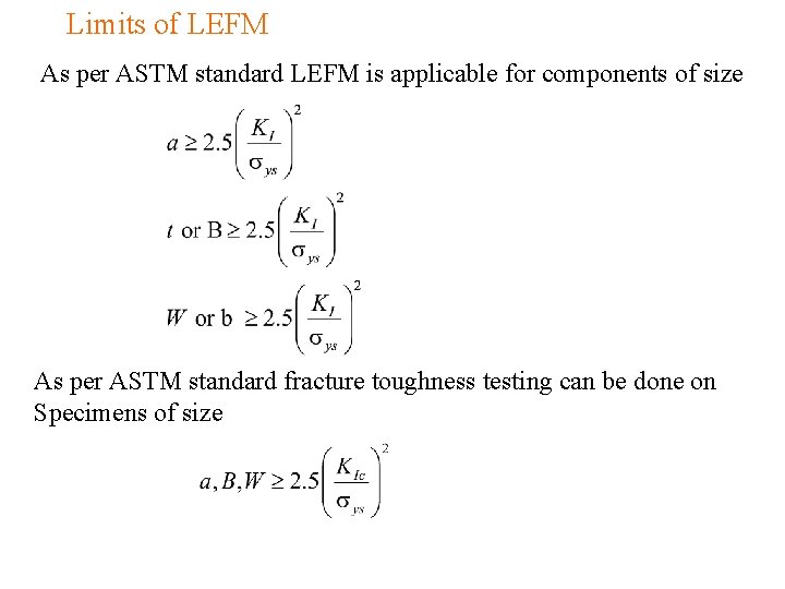 Limits of LEFM As per ASTM standard LEFM is applicable for components of size