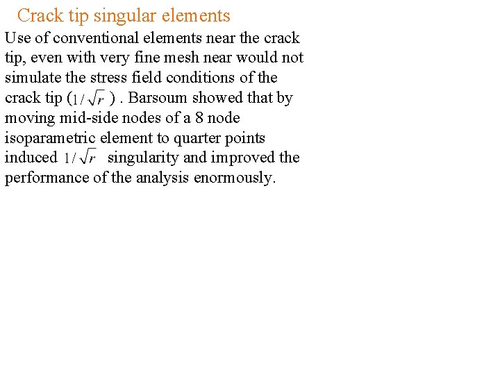 Crack tip singular elements Use of conventional elements near the crack tip, even with