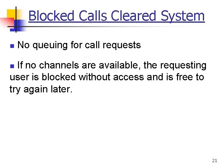 Blocked Calls Cleared System n No queuing for call requests If no channels are