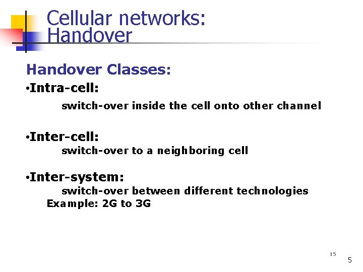 Cellular networks: Handover Classes: • Intra-cell: switch-over inside the cell onto other channel •