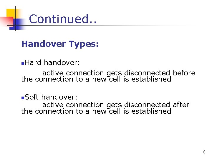 Continued. . Handover Types: Hard handover: active connection gets disconnected before the connection to