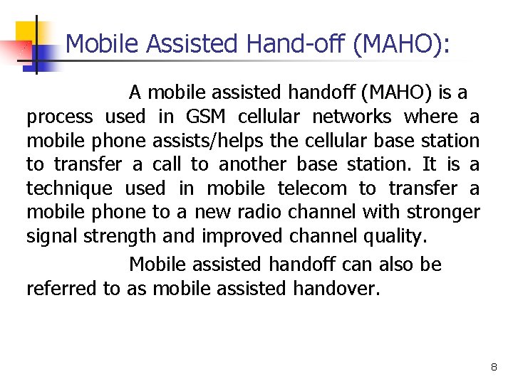 Mobile Assisted Hand-off (MAHO): A mobile assisted handoff (MAHO) is a process used in