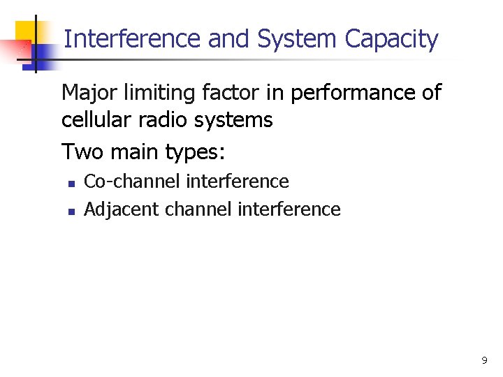 Interference and System Capacity Major limiting factor in performance of cellular radio systems Two