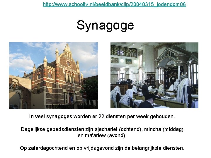 http: //www. schooltv. nl/beeldbank/clip/20040315_jodendom 06 Synagoge In veel synagoges worden er 22 diensten per