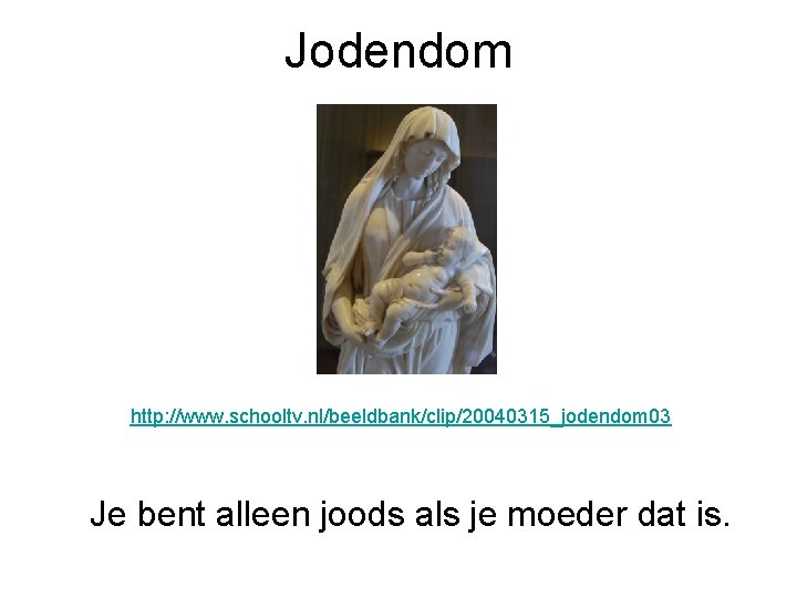 Jodendom http: //www. schooltv. nl/beeldbank/clip/20040315_jodendom 03 Je bent alleen joods als je moeder dat