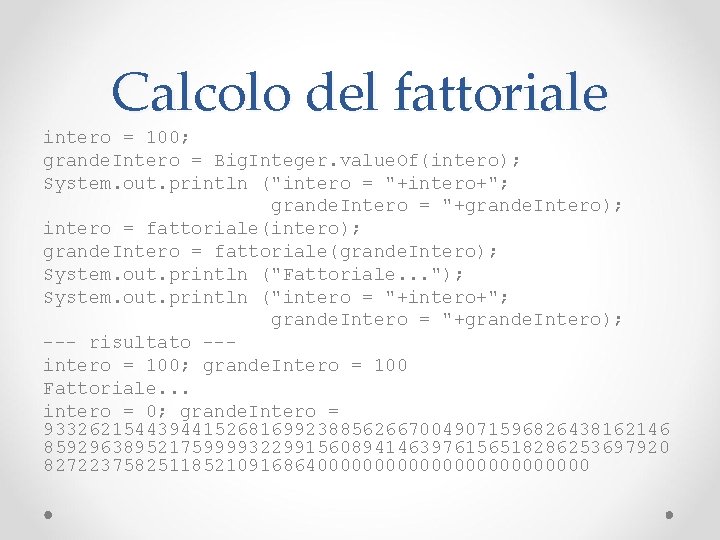 Calcolo del fattoriale intero = 100; grande. Intero = Big. Integer. value. Of(intero); System.