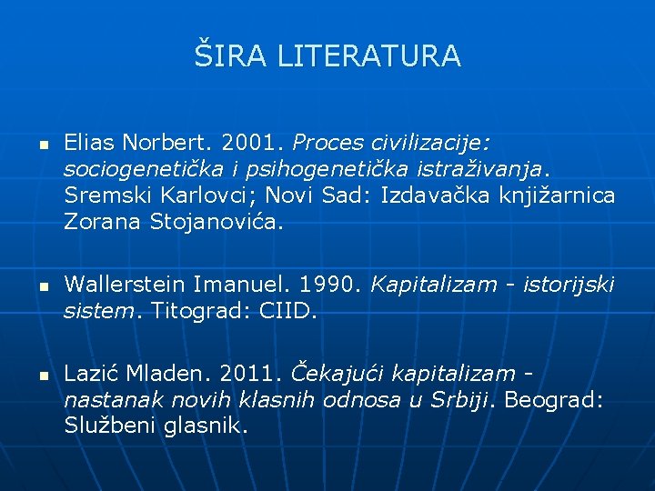 ŠIRA LITERATURA n n n Elias Norbert. 2001. Proces civilizacije: sociogenetička i psihogenetička istraživanja.