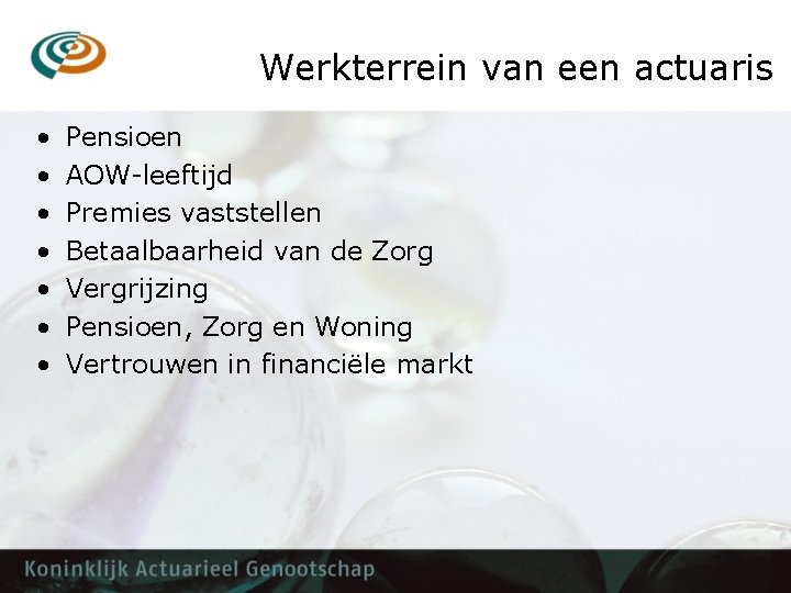 Werkterrein van een actuaris • • Pensioen AOW-leeftijd Premies vaststellen Betaalbaarheid van de Zorg