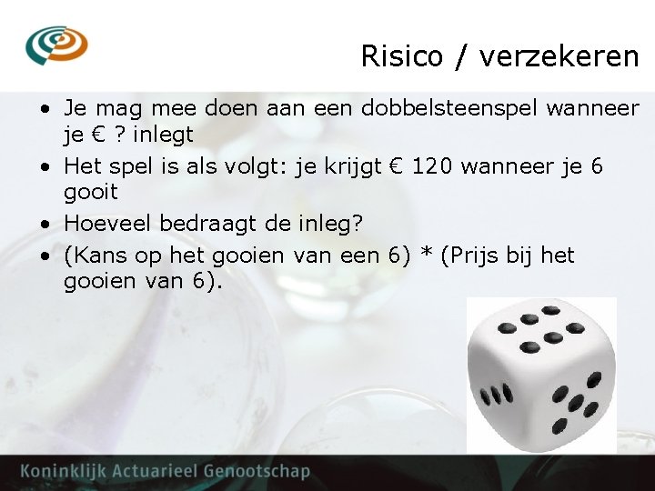 Risico / verzekeren • Je mag mee doen aan een dobbelsteenspel wanneer je €