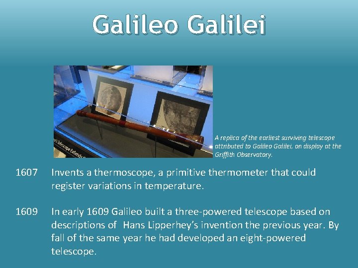 Galileo Galilei A replica of the earliest surviving telescope attributed to Galilei, on display
