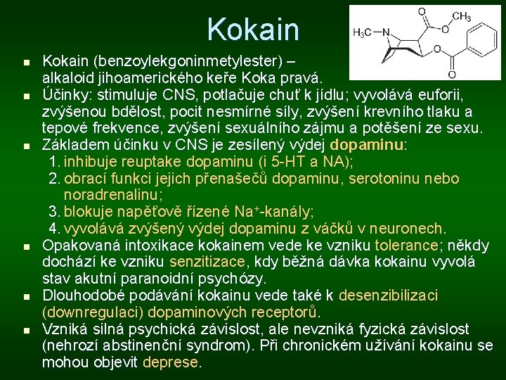 Kokain n n n Kokain (benzoylekgoninmetylester) – alkaloid jihoamerického keře Koka pravá. Účinky: stimuluje Kokain n n n Kokain (benzoylekgoninmetylester) – alkaloid jihoamerického keře Koka pravá. Účinky: stimuluje