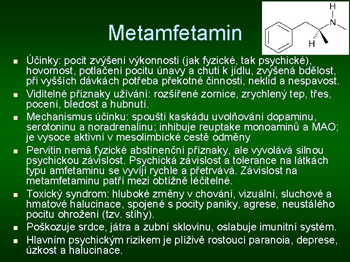 Metamfetamin n n n Účinky: pocit zvýšení výkonnosti (jak fyzické, tak psychické), hovornost, potlačení Metamfetamin n n n Účinky: pocit zvýšení výkonnosti (jak fyzické, tak psychické), hovornost, potlačení