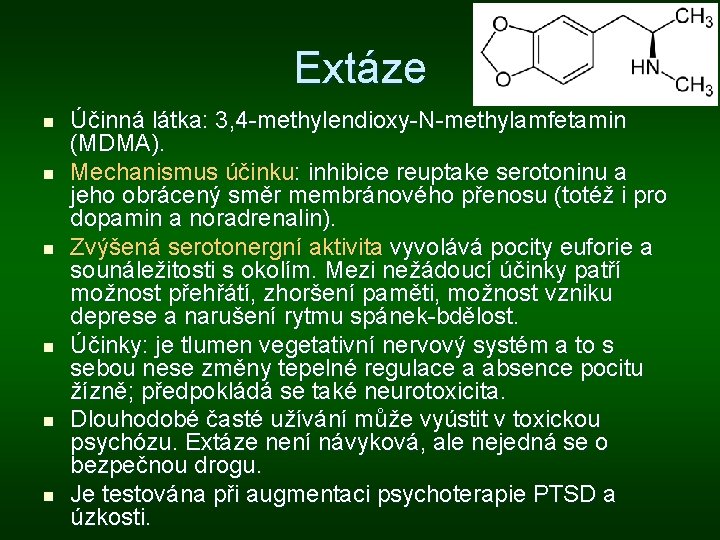 Extáze n n n Účinná látka: 3, 4 -methylendioxy-N-methylamfetamin (MDMA). Mechanismus účinku: inhibice reuptake