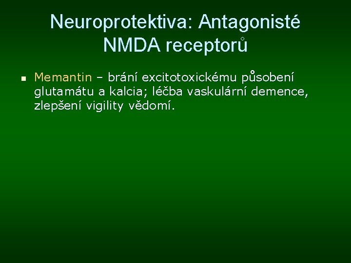 Neuroprotektiva: Antagonisté NMDA receptorů n Memantin – brání excitotoxickému působení glutamátu a kalcia; léčba