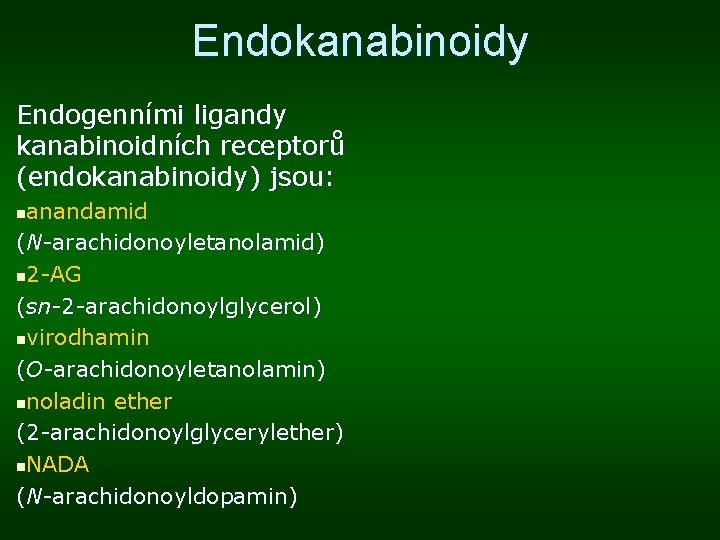 Endokanabinoidy Endogenními ligandy kanabinoidních receptorů (endokanabinoidy) jsou: anandamid (N-arachidonoyletanolamid) n 2 -AG (sn-2 -arachidonoylglycerol)