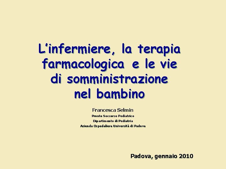 L’infermiere, la terapia farmacologica e le vie di somministrazione nel bambino Francesca Selmin Pronto